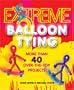 Extreme Balloon Tying: More Than 40 Over-the-Top Projects