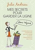 Mes secrets pour garder la ligne... : Sans r�gime