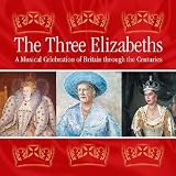 The Three Elizabeths: A Musical Celebration of Britain Through the Centuries