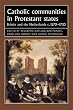 Catholic communities in Protestant states: Britain and the Netherlands C. 1570 - 1720 (Studies in Early Modern European History)
