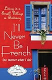 I'll Never Be French (no matter what I do): Living in a Small Village in Brittany