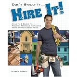 Don't Sweat it... Hire It!: An A to Z Guide to Finding, Hiring & Managing Home Improvement Pros