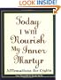 Today I Will Nourish My Inner Martyr: Affirmations for Cynics