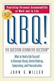 QBQ! The Question Behind the Question: Practicing Personal Accountability at Work and in Life