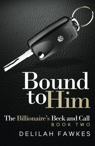 Bound to Him: The Billionaire's Beck and Call, Book Two (Volume 2)