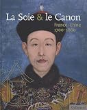 La Soie & le Canon : France-Chine 1700-1860