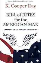 Bill of Rites for the American Man, 3rd edition: Manners, Style & Handling Your Liquor Bill of Rites for the American Man, 3rd edition: Manners, Style & Handling Your Liquor