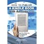 How to Publish a Kindle Book with Amazon.com: Ever&hellip by Cynthia Resser