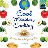 Cool Mexican Cooking: Fun and Tasty Recipes for Kids (Cool World Cooking)