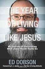 The Year of Living like Jesus: My Journey of Discovering What Jesus Would Really Do