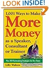 1,001 Ways to Make More Money as a Speaker, Consultant or Trainer: Plus 300 Rainmaking Strategies for Dry Times