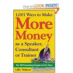 1,001 Ways to Make More Money as a Speaker, Consultant or Trainer: Plus 300 Rainmaking Strategies for Dry Times