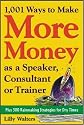 1,001 Ways to Make More Money as a Speaker, Consultant or Trainer: Plus 300 Rainmaking Strategies for Dry Times