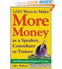 1,001 Ways to Make More Money as a Speaker, Consultant or Trainer: Plus 300 Rainmaking Strategies for Dry Times