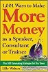 1,001 Ways to Make More Money as a Speaker, Consultant or Trainer: Plus 300 Rainmaking Strategies for Dry Times