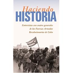 Haciendo Historia: Entrevistas Con Cuatro Generales de las Fuerzas Armada Revolucionarias de Cuba