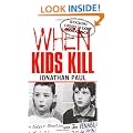 When Kids Kill: Unthinkable Crimes of Lost Innocence (Virgin True Crime)