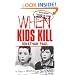 When Kids Kill: Unthinkable Crimes of Lost Innocence (Virgin True Crime)