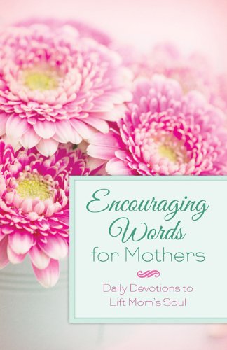 Encouraging Words for Mothers: Daily Devotions to Lift Mom's Soul (Inspirational Book Bargains)