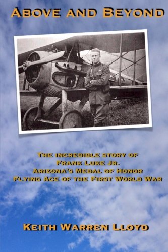 Above and Beyond: The Incredible Story of Frank Luke Jr., Arizona's Medal of Honor Flying Ace of the First World War