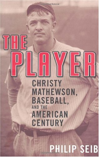 The Player: Christy Mathewson, Baseball, and the American Century