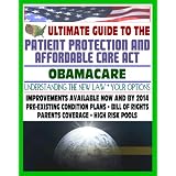 Ultimate Guide to the Patient Protection and Affordable Care Act (PPACA or ACA) - Understanding Obamacare and Your Health Care Insurance Options, New Plans, Programs, Bill of Rights, Full Text of Law'