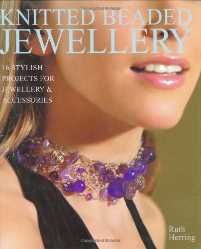 Knitted Beaded Jewellery: 16 Stylish Projects for Jewellery and Accessories