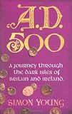Buy : A.D. 500: A Journey Through the Dark Isles of Britain and Ireland
