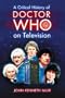 A Critical History of Doctor Who on Television