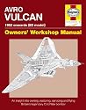 Avro Vulcan Manual: An Insight into Owning, Restoring, Servicing and Flying Britain's Legendary Cold War Bomber (Owner's Workshop Manual)