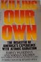 Killing our own: The disaster of America's experience with atomic radiation