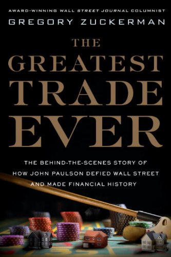 The Greatest Trade Ever: The Behind-the-Scenes Story of How John Paulson Defied Wall Street and Made Financial History