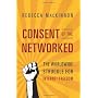 Consent of the Networked: The Worldwide Struggle F&hellip by Rebecca MacKinnon