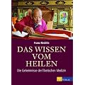Das Wissen vom Heilen: Die Geheimnisse der Tibetischen Medizin