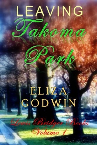 Leaving Takoma Park: Lewis Bridger Books Volume 1, by Eliza Godwin