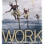 Work: The World in Photographs (National Geographic Collectors Series)