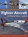 Fighter Aircraft of World Wars I & II: An illustrated history of fighter planes from 1914 - 1945