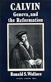 Calvin, Geneva and the Reformation : a study of Calvin as social reformer, churchman, pastor and theologian