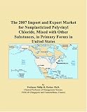 The 2007 Import and Export Market for Nonplasticized Polyvinyl Chloride, Mixed with Other Substances, in Primary Forms in United States