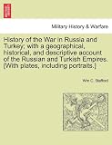 History of the War in Russia and Turkey; with a geographical, historical, and descriptive account of the Russian and Turkish Empires. [With plates, including portraits.]