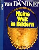 Meine Welt in Bildern - Bildargumente f&uuml;r Theorien, Spekulationen und Erforschtes. - Erich von. D&auml;niken