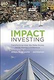 Impact investing : transforming how we make money while making a difference