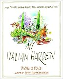My Italian Garden: More than 125 Seasonal Recipes from a Garden Inspired by Italy