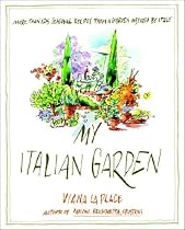 My Italian Garden: More than 125 Seasonal Recipes from a Garden Inspired by Italy