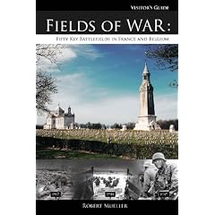 Fields of War: Fifty Key Battlefields in France and Belgium: A Visitor's Guide to Historic Sites