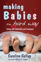 Making Babies the Hard Way: Living with Infertility and Treatment