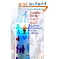 Familienkirche macht Spa�: Neue Modelle f�r Gottesdienste mit Eltern und Kindern: Neue Modelle f�r Gottesdienste mit Eltern und Kindern. Mit Liedanhang