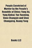 People Convicted of Murder by the People's Republic of China: Yang Jia, Yang Xinhai, Yan Yanming, Shen Changyin and Shen Changping, Huang Yong