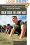 Train Tough the Army Way : 50 Sports Strategies to Out-Think, Out-Train, and Out-Perform Your Competition