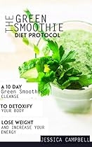 The Green Smoothie Diet Protocol: A 10 Day Green Smoothie Cleanse to Detoxify Your Body, Lose Weight and Increase Your Energy (Healthy Body, Healthy Mind) The Green Smoothie Diet Protocol: A 10 Day Green Smoothie Cleanse to Detoxify Your Body, Lose Weight and Increase Your Energy (Healthy Body, Healthy Mind)
